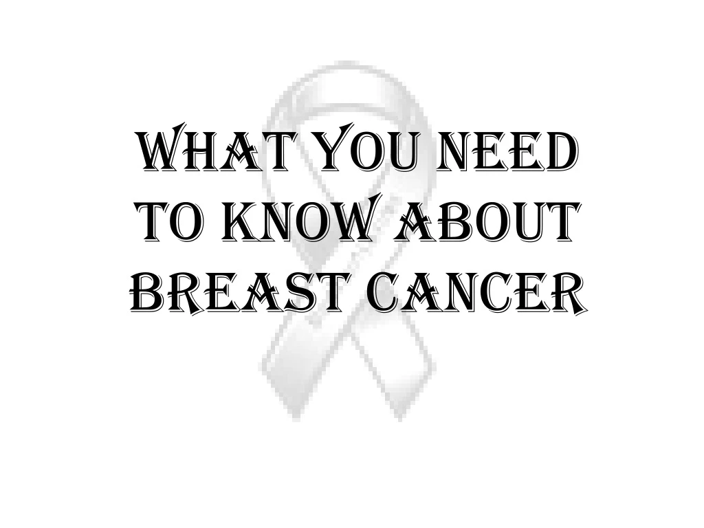 what you need to know about breast cancer