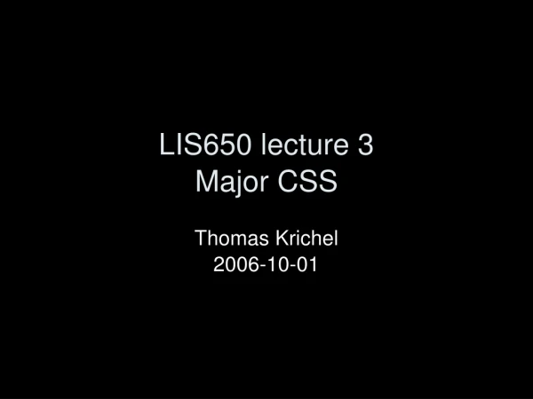 LIS650 lecture 3 Major CSS