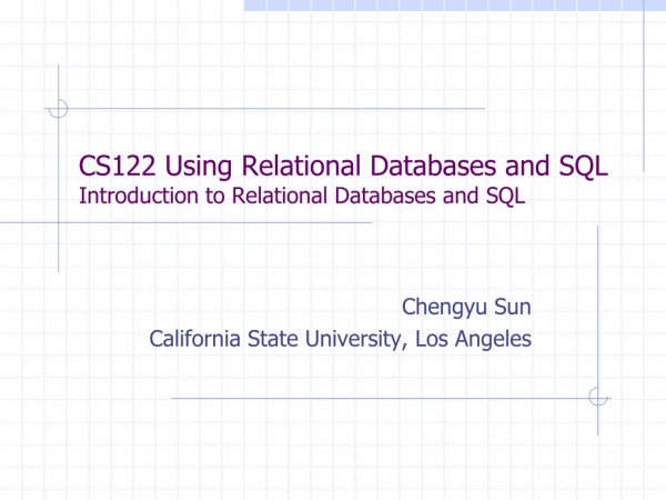 CS122 Using Relational Databases and SQL Introduction to Relational Databases and SQL