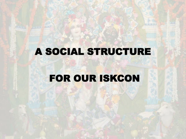A SOCIAL STRUCTURE FOR OUR ISKCON