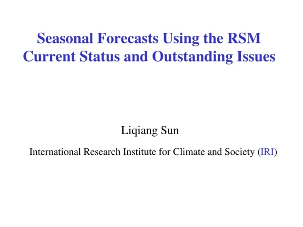 Seasonal Forecasts Using the RSM Current Status and Outstanding Issues