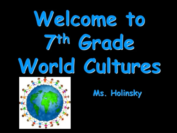 Welcome to 7 th Grade World Cultures
