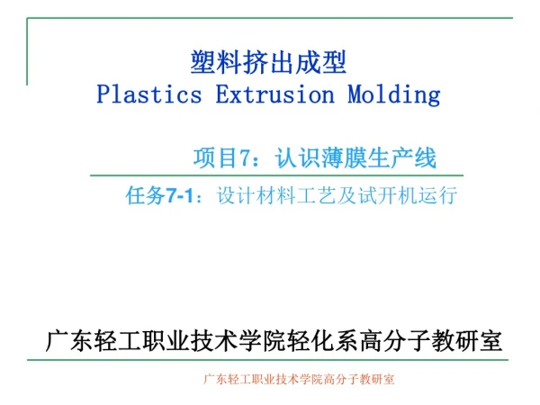 塑料挤出成型 Plastics Extrusion Molding 项目 7 ：认识薄膜生产线 任务 7-1 ：设计材料工艺及试开机运行