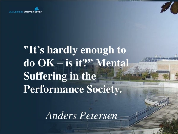 ” It ’ s hardly enough to do OK – is it? ” Mental Suffering in the Performance Society.