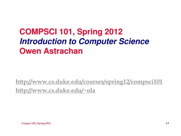 COMPSCI 101, Spring 2012 Introduction to Computer Science Owen Astrachan