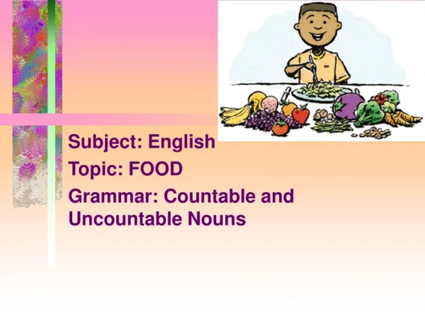 Subject: English Topic: FOOD Grammar: Countable and Uncountable Nouns