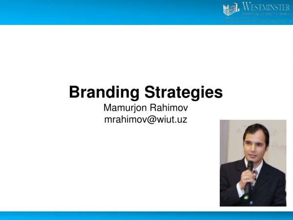 Branding Strategies Mamurjon Rahimov mrahimov@wiut.uz