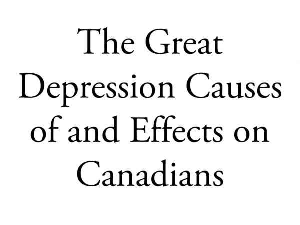 The Great Depression Causes of and Effects on Canadians