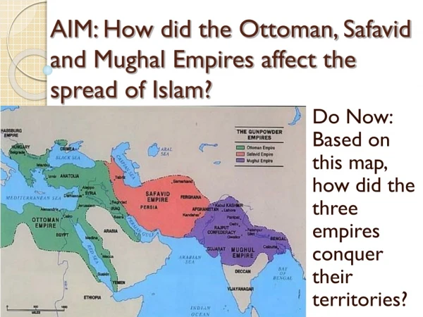 AIM: How did the Ottoman, Safavid and Mughal Empires affect the spread of Islam?