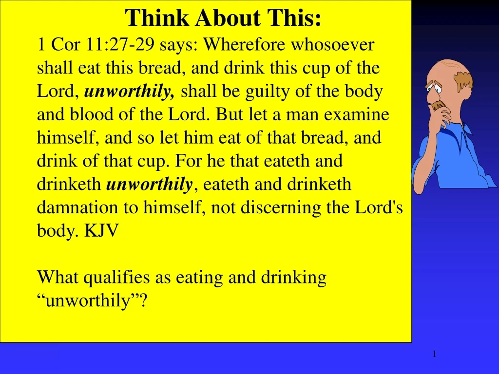 think about this 1 cor 11 27 29 says wherefore