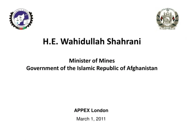 H.E. Wahidullah Shahrani Minister of Mines Government of the Islamic Republic of Afghanistan