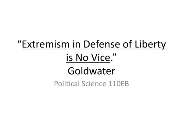 “ Extremism in Defense of Liberty is No Vice .” Goldwater