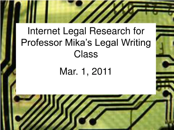 Internet Legal Research for Professor Mika’s Legal Writing Class Mar. 1, 2011