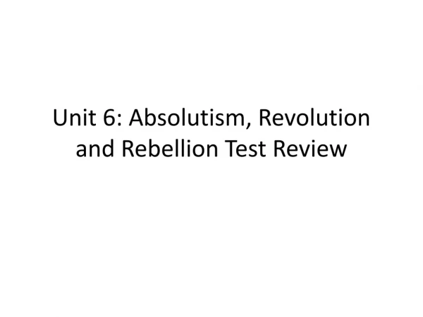 Unit 6: Absolutism, Revolution and Rebellion Test Review