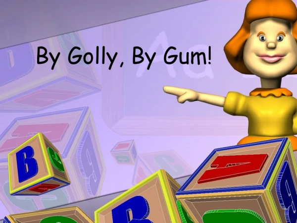 By Golly, By Gum!
