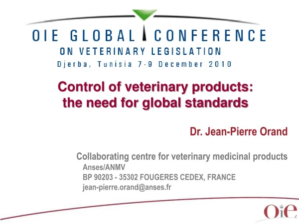 Control of veterinary products: the need for global standards Dr. Jean-Pierre Orand
