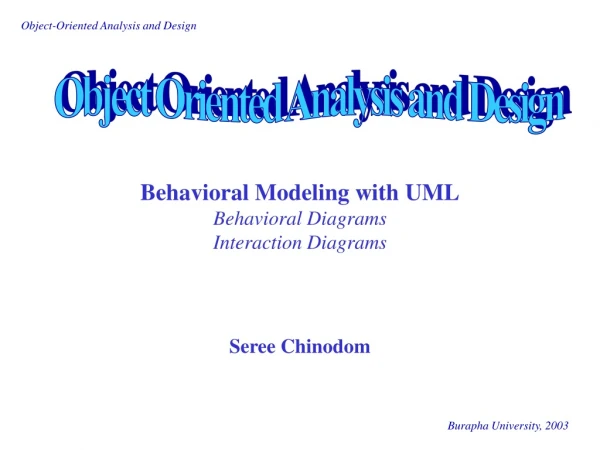 Behavioral Modeling with UML Behavioral Diagrams Interaction Diagrams Seree Chinodom