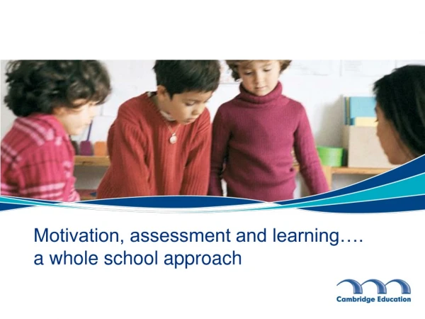 Motivation, assessment and learning…. a whole school approach