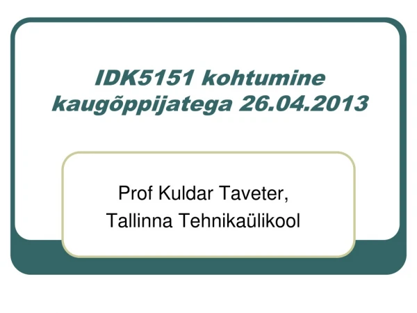 IDK5151 kohtumine kaugõppijatega 26.04.2013