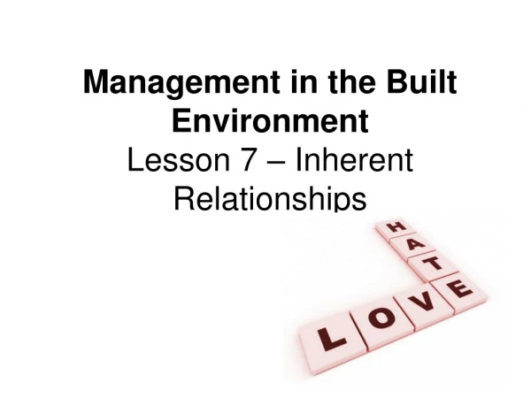Management in the Built Environment Lesson 7 – Inherent Relationships