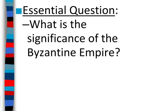 Essential Question : What is the significance of the Byzantine Empire?