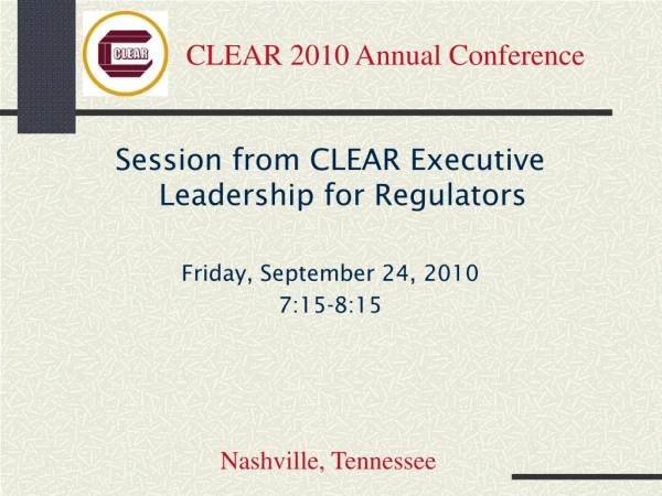 Session from CLEAR Executive Leadership for Regulators Friday, September 24, 2010 7:15-8:15