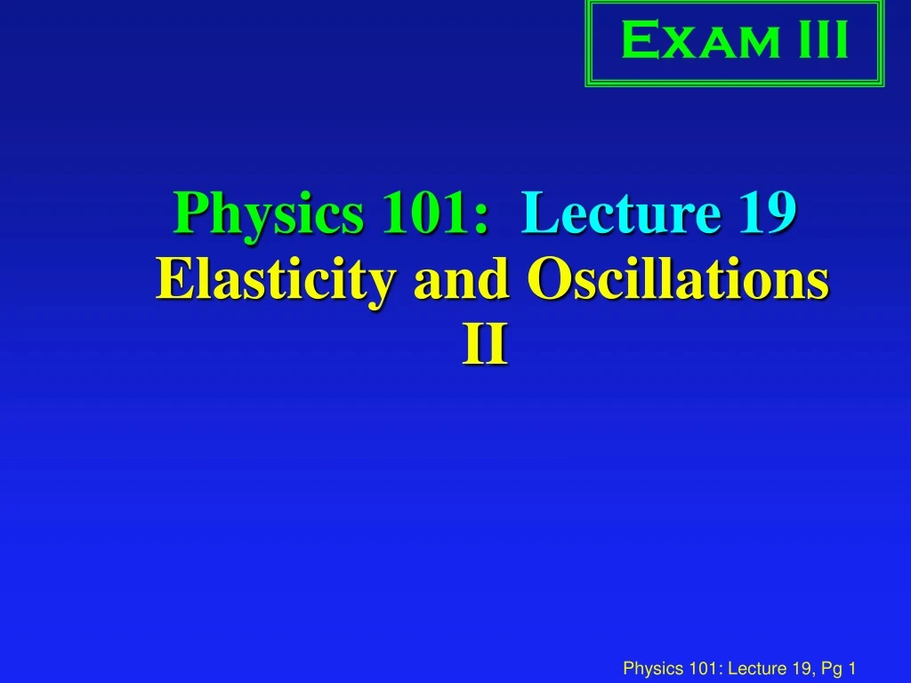 physics 101 lecture 19 elasticity and oscillations ii