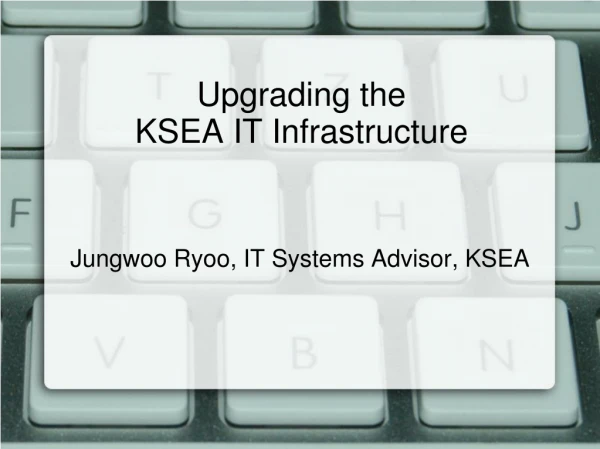 Upgrading the KSEA IT Infrastructure