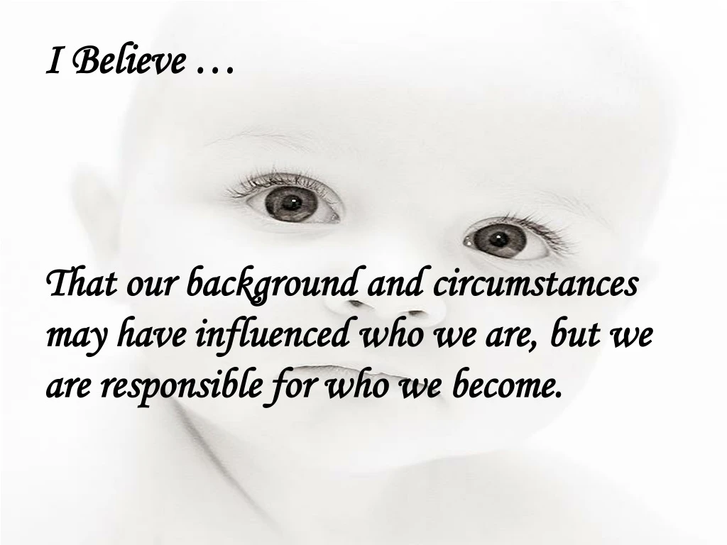 i believe that our background and circumstances