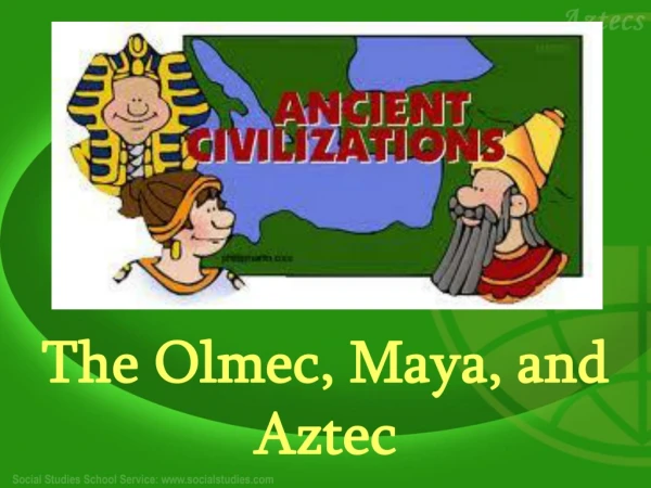 The Olmec, Maya, and Aztec
