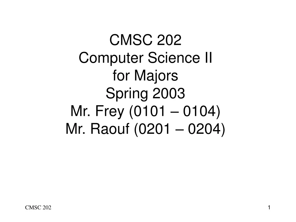 cmsc 202 computer science ii for majors spring 2003 mr frey 0101 0104 mr raouf 0201 0204
