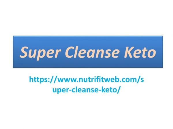 Super Cleanse Keto : Helps All Affected Person to Achieve Their Fat loss Targets.