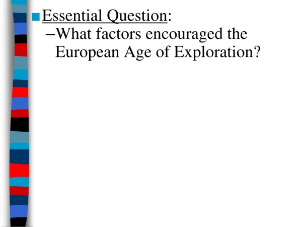 Essential Question : What factors encouraged the European Age of Exploration?