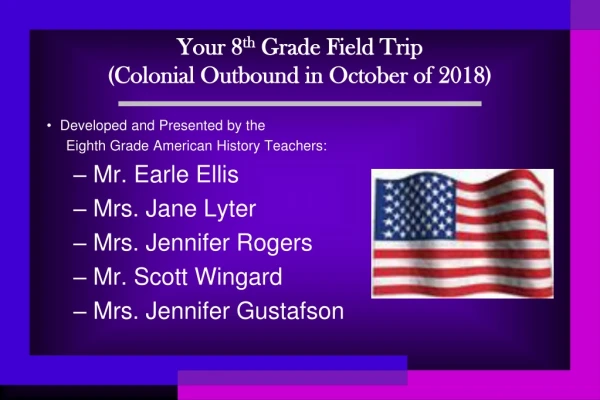 Your 8 th Grade Field Trip (Colonial Outbound in October of 2018)