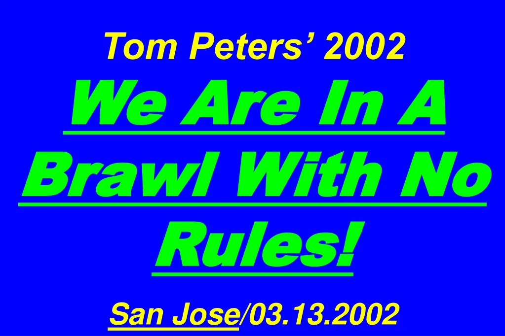 tom peters 2002 we are in a brawl with no rules san jose 03 13 2002