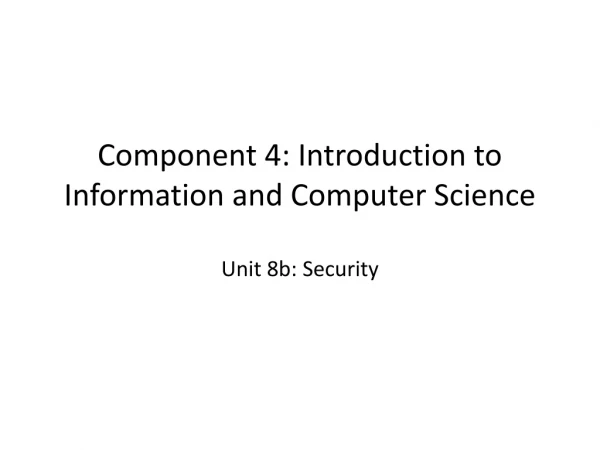 Component 4: Introduction to Information and Computer Science Unit 8b: Security