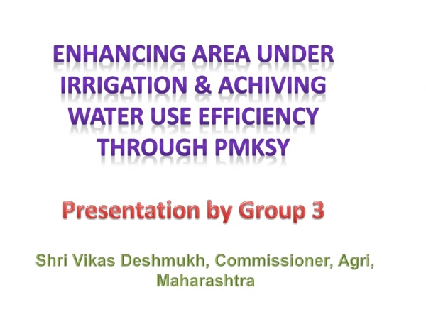 ENHANCING AREA UNDER IRRIGATION &amp; ACHIVING WATER USE EFFICIENCY Through PMKSY