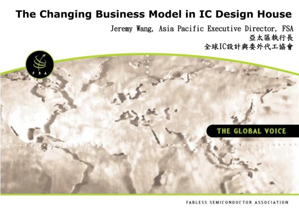 The Changing Business Model in IC Design House Jeremy Wang, Asia Pacific Executive Director, FSA