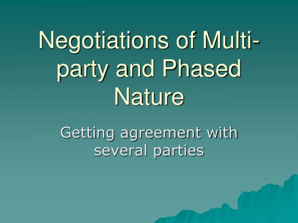 Negotiations of Multi- party and Phased Nature