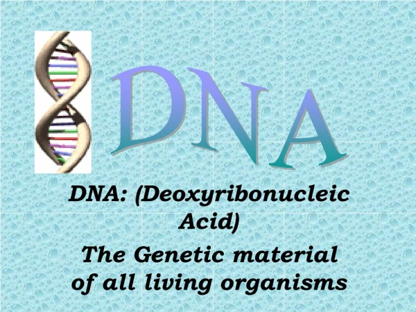 DNA: (Deoxyribonucleic Acid) The Genetic material of all living organisms