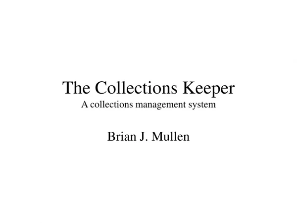 The Collections Keeper A collections management system
