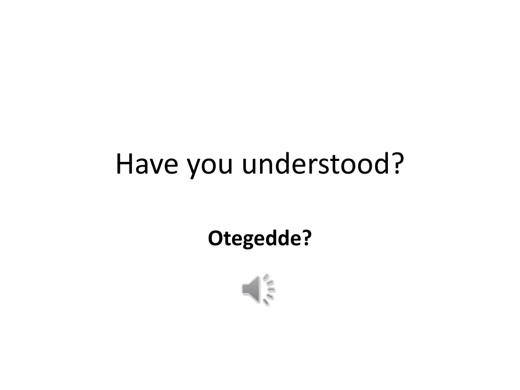 have you understood