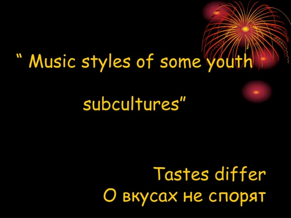 “ Music styles of some youth subcultures” Tastes differ О вкусах не спорят