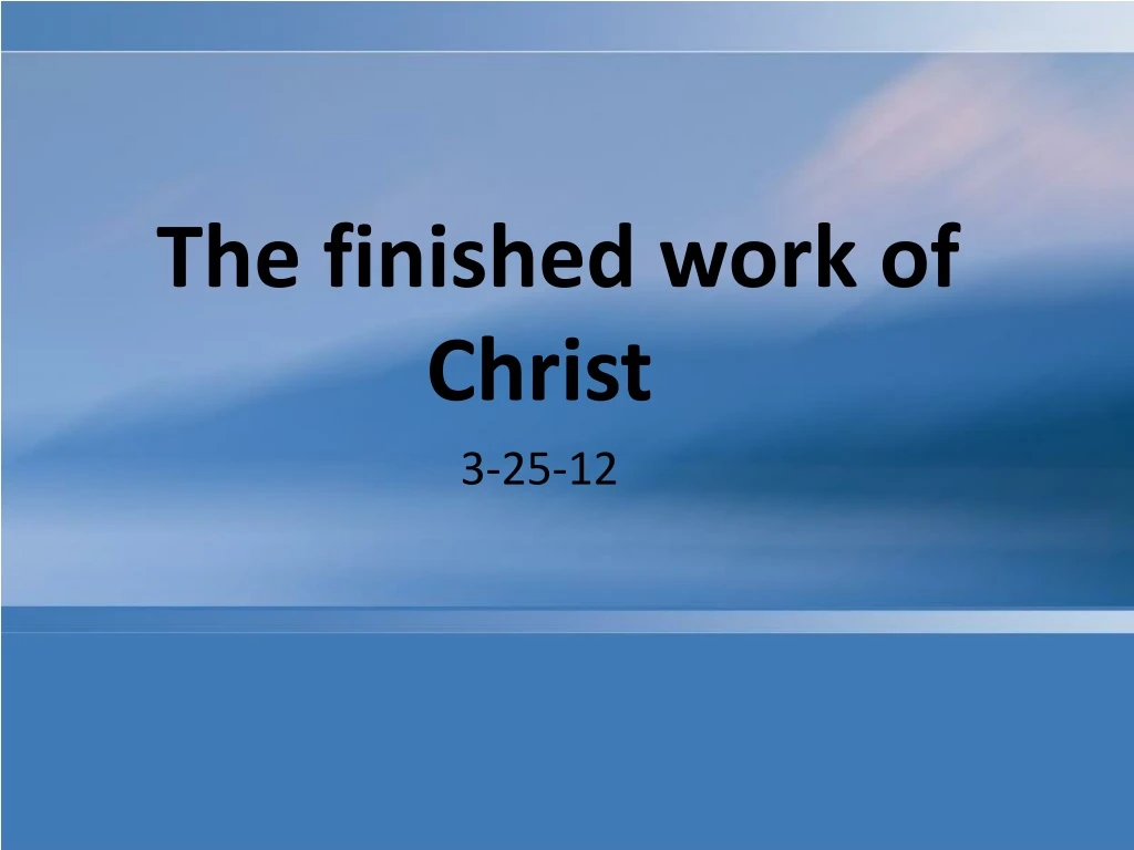 the finished work of christ 3 25 12