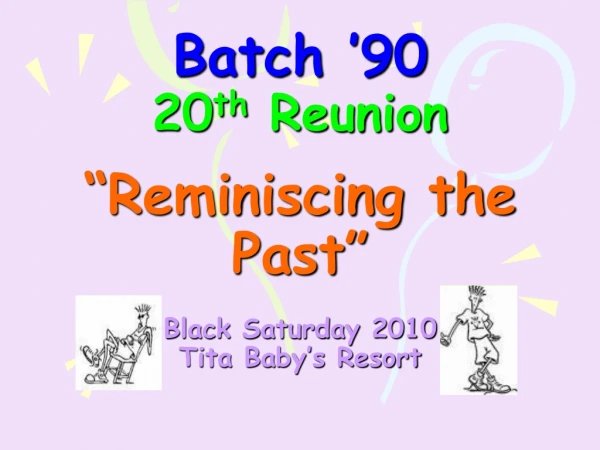 Batch ’90 20 th Reunion “Reminiscing the Past” Black Saturday 2010 Tita Baby’s Resort