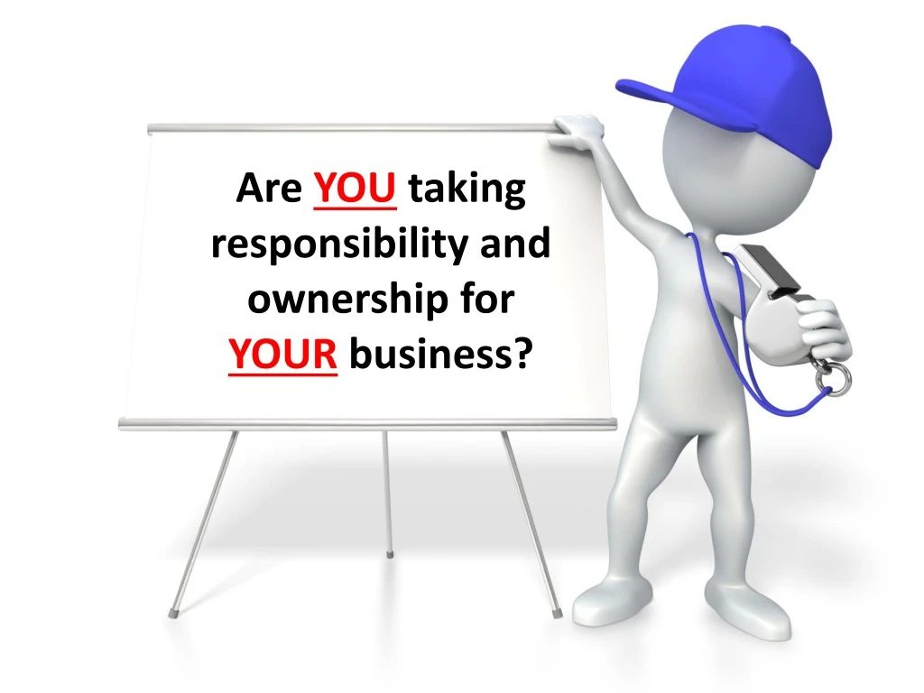 are you taking responsibility and ownership for your business