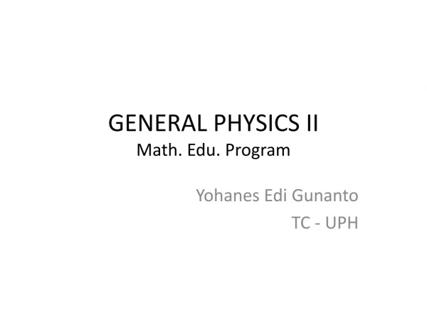 GENERAL PHYSICS II Math. Edu. Program