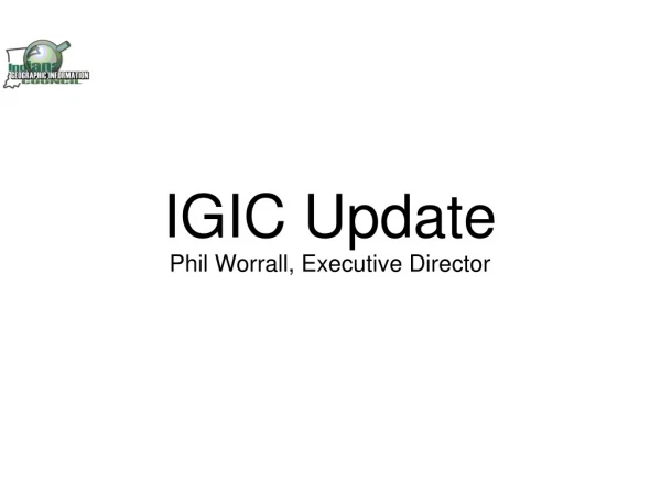 IGIC Update Phil Worrall, Executive Director