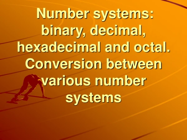 Number systems: binary, decimal, hexadecimal and octal. Conversion between various number systems