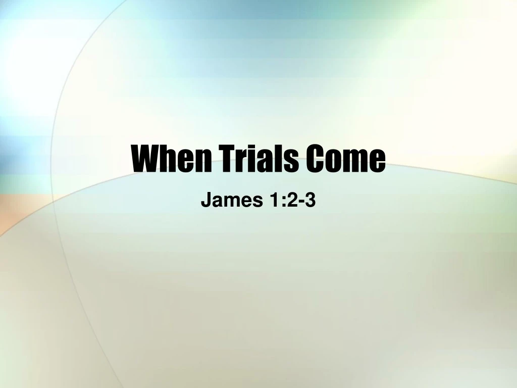 when trials come